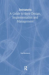 Title: Intranets: a Guide to their Design, Implementation and Management, Author: Paul Blackmore