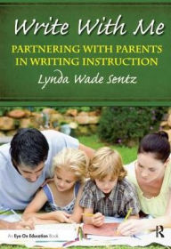 Title: Write With Me: Partnering With Parents in Writing Instruction, Author: Lynda Sentz
