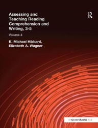 Title: Assessing and Teaching Reading Composition and Writing, 3-5, Vol. 4, Author: K. Michael Hibbard