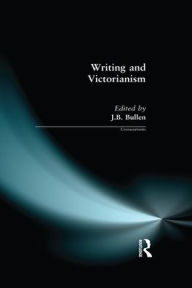 Title: Writing and Victorianism, Author: J.B. Bullen