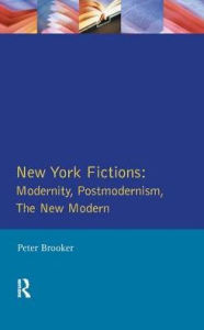 Title: New York Fictions: Modernity, Postmodernism, The New Modern, Author: Peter Brooker