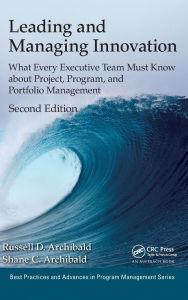 Title: Leading and Managing Innovation: What Every Executive Team Must Know about Project, Program, and Portfolio Management, Second Edition, Author: Russell D. Archibald