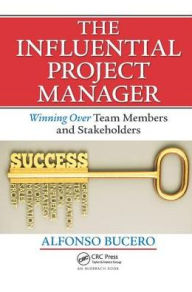 Title: The Influential Project Manager: Winning Over Team Members and Stakeholders, Author: MSc Bucero
