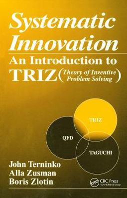 Systematic Innovation: An Introduction to TRIZ (Theory of Inventive Problem Solving)