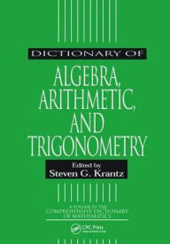 Title: Dictionary of Algebra, Arithmetic, and Trigonometry / Edition 1, Author: Steven G. Krantz