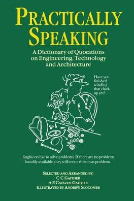 Practically Speaking: A Dictionary of Quotations on Engineering, Technology and Architecture / Edition 1