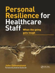 Title: Personal Resilience for Healthcare Staff: When the Going Gets Tough / Edition 1, Author: John Edmonstone