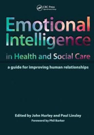 Title: Emotional Intelligence in Health and Social Care: A Guide for Improving Human Relationships / Edition 1, Author: John Hurley