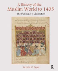 Title: A History of the Muslim World to 1405: The Making of a Civilization, Author: Vernon Egger