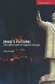 Title: Iraq's Future: The Aftermath of Regime Change, Author: Toby Dodge