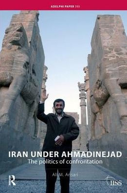 Iran under Ahmadinejad: The Politics of Confrontation