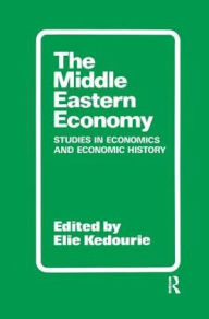 Title: The Middle Eastern Economy: Studies in Economics and Economic History, Author: Elie Kedourie