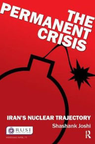 Title: The Permanent Crisis: Iran's Nuclear Trajectory, Author: Shashank Joshi