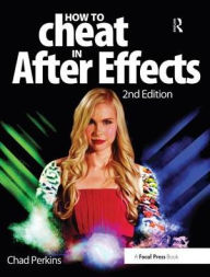 Title: How to Cheat in After Effects, Author: Chad Perkins