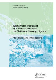 Title: Wastewater Treatment by a Natural Wetland: the Nakivubo Swamp, Uganda / Edition 1, Author: Frank Kansiime