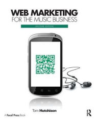 Title: Web Marketing for the Music Business / Edition 2, Author: Tom Hutchison