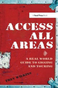 Title: Access All Areas: A Real World Guide to Gigging and Touring, Author: Trev Wilkins