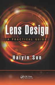 Title: Lens Design: A Practical Guide / Edition 1, Author: Haiyin Sun