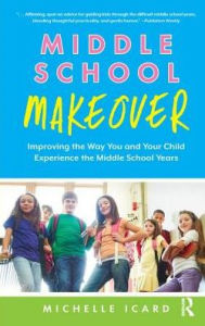 Title: Middle School Makeover: Improving the Way You and Your Child Experience the Middle School Years, Author: Michelle Icard