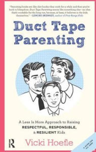 Title: Duct Tape Parenting: A Less is More Approach to Raising Respectful, Responsible and Resilient Kids, Author: Vicki Hoefle