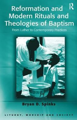 Reformation and Modern Rituals and Theologies of Baptism: From Luther to Contemporary Practices