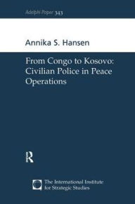 Title: From Congo to Kosovo: Civilian Police in Peace Operations, Author: Annika S Hansen