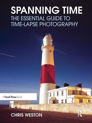 Spanning Time: The Essential Guide to Time-lapse Photography