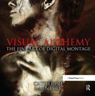 Title: Visual Alchemy: The Fine Art of Digital Montage, Author: Catherine McIntyre