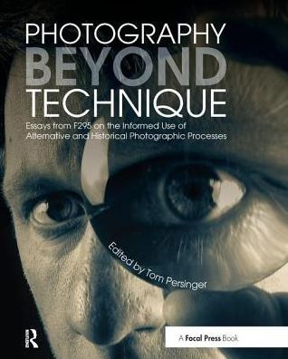 Photography Beyond Technique: Essays from F295 on the Informed Use of Alternative and Historical Photographic Processes