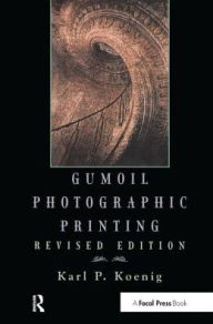 Title: Gumoil Photographic Printing, Revised Edition, Author: Karl Koenig