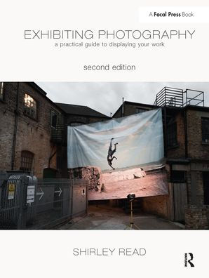 Exhibiting Photography: A Practical Guide toDisplaying Your Work
