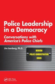 Title: Police Leadership in a Democracy: Conversations with America's Police Chiefs, Author: James Isenberg