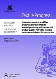 Title: The Measurement of Wool Fibre Properties and their Effect on Worsted Processing Performance and Product Quality: Part 1: The Objective Measurement of Wool Fibre Properties / Edition 1, Author: Anton F. Botha