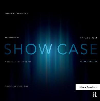 Show Case: A Guide to Developing, Maintaining, and Presenting a Design-Tech Portfolio for Theatre and Allied Fields