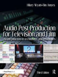 Title: Audio Post Production for Television and Film: An introduction to technology and techniques / Edition 3, Author: Hilary Wyatt