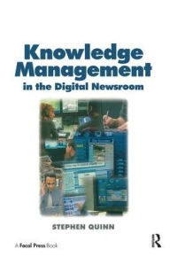 Title: Knowledge Management in the Digital Newsroom, Author: Stephen Quinn