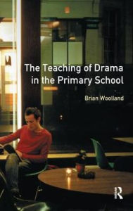 Title: The Teaching of Drama in the Primary School, Author: Brian George Woolland
