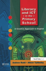 Title: Literacy and ICT in the Primary School: A Creative Approach to English, Author: Andrew Rudd