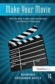 Title: Make Your Movie: What You Need to Know About the Business and Politics of Filmmaking, Author: Barbara Freedman Doyle