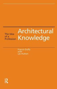 Title: Architectural Knowledge: The Idea of a Profession, Author: Francis Duffy