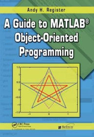 Title: A Guide to MATLAB Object-Oriented Programming, Author: Andy H. Register