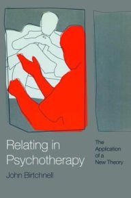 Title: Relating in Psychotherapy: The Application of a New Theory, Author: John Birtchnell