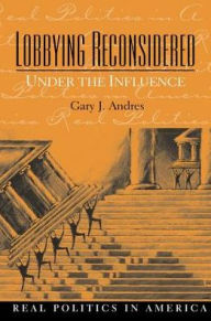 Title: Lobbying Reconsidered: Politics Under the Influence, Author: Gary Andres