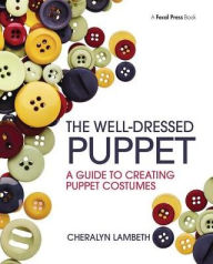 Title: The Well-Dressed Puppet: A Guide to Creating Puppet Costumes, Author: Cheralyn Lambeth
