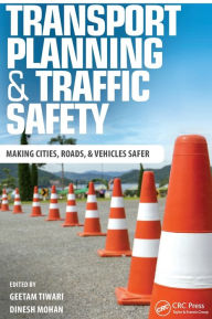 Title: Transport Planning and Traffic Safety: Making Cities, Roads, and Vehicles Safer / Edition 1, Author: Geetam Tiwari