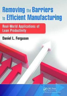 Removing the Barriers to Efficient Manufacturing: Real-World Applications of Lean Productivity