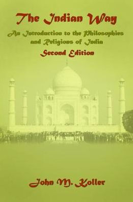 the Indian Way: An Introduction to Philosophies & Religions of India