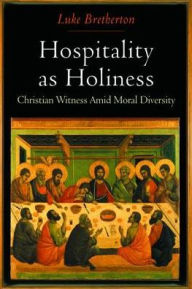 Title: Hospitality as Holiness: Christian Witness Amid Moral Diversity, Author: Luke Bretherton