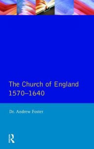 Title: Church of England 1570-1640,The, Author: Andrew Foster