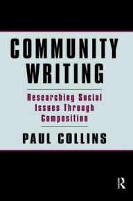 Title: Community Writing: Researching Social Issues Through Composition, Author: Paul S. Collins